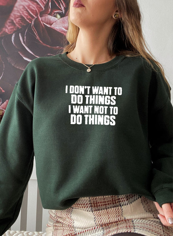 I Dont Want To Do Things Sweat Shirt displayed on model, featuring bold printed design, perfect for stylish comfort.