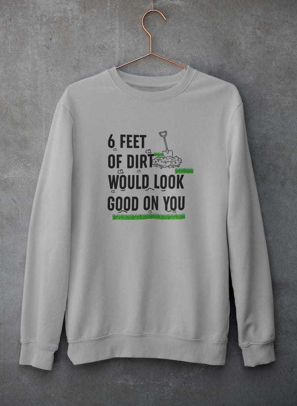 Six Feet Of Dirt Sweat Shirt - Modz Designs