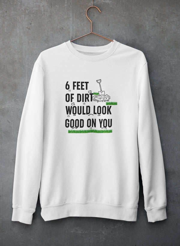 Six Feet Of Dirt Sweat Shirt - Modz Designs