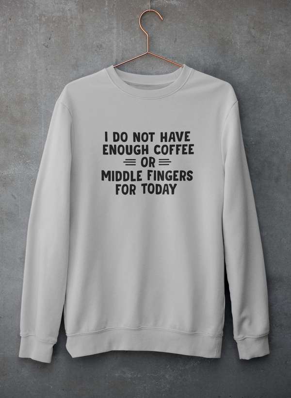 I Do Not Have Enough Coffee Or Middle Fingers Sweat Shirt - Modz Designs