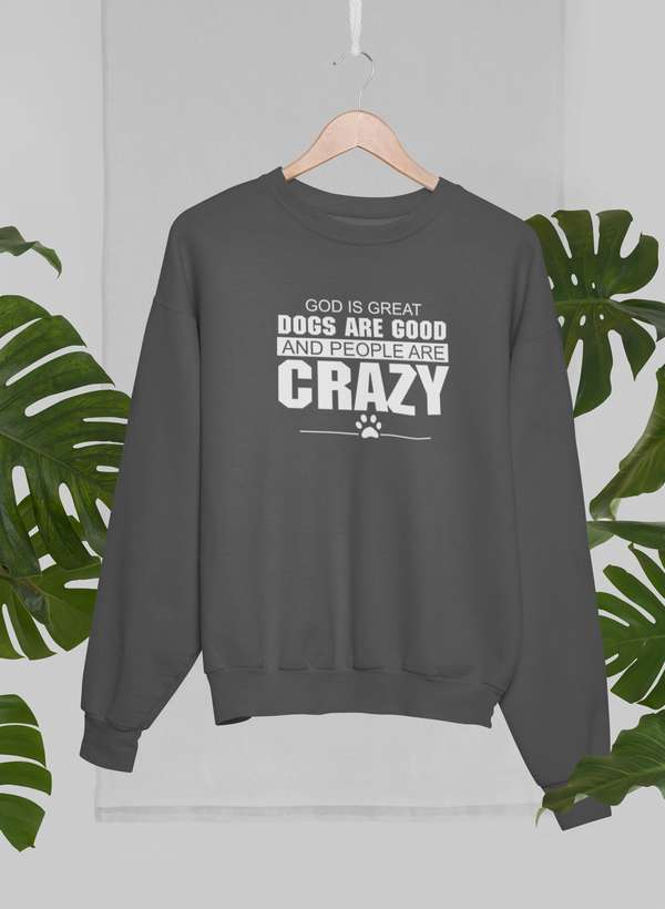 God Is Great Dogs Are Good And People Are Crazy Sweat Shirt displayed with green leaves in background.